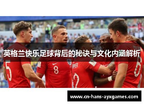 英格兰快乐足球背后的秘诀与文化内涵解析