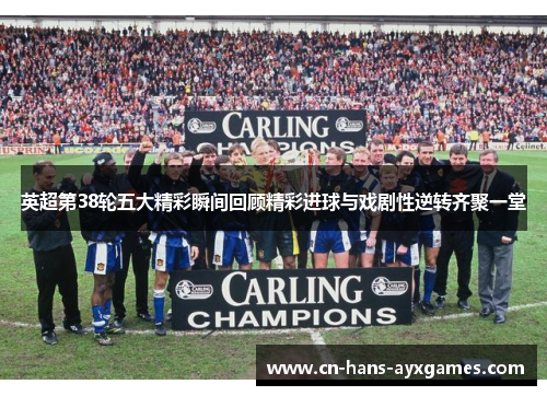 英超第38轮五大精彩瞬间回顾精彩进球与戏剧性逆转齐聚一堂