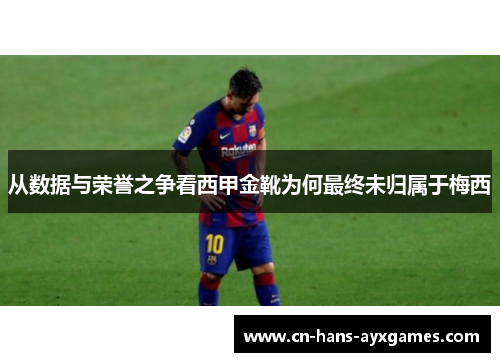 从数据与荣誉之争看西甲金靴为何最终未归属于梅西