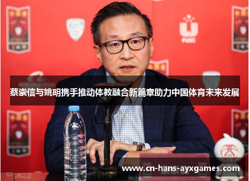 蔡崇信与姚明携手推动体教融合新篇章助力中国体育未来发展