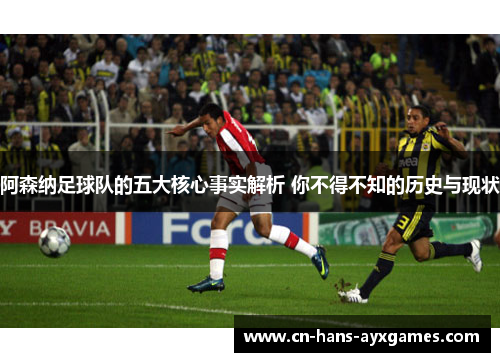 阿森纳足球队的五大核心事实解析 你不得不知的历史与现状 阿森纳足球队的五大核心事实解析 你不得不知的历史与现状