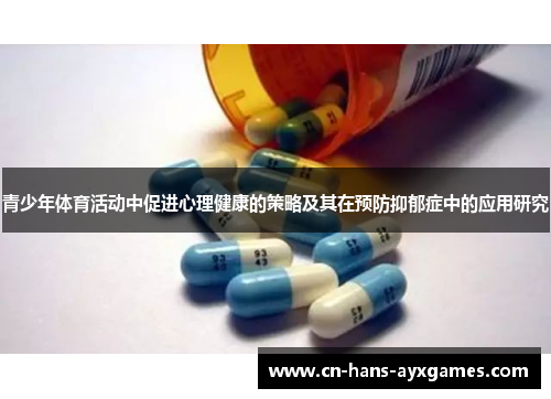 青少年体育活动中促进心理健康的策略及其在预防抑郁症中的应用研究 青少年体育活动中促进心理健康的策略及其在预防抑郁症中的应用研究