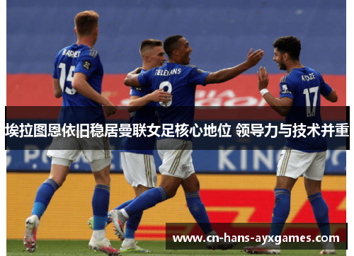 埃拉图恩依旧稳居曼联女足核心地位 领导力与技术并重